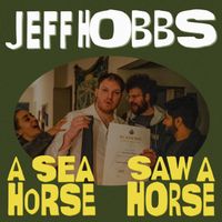 Jeff Hobbs - A Sea Saw a Horse Horse