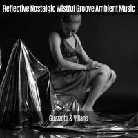Guazzotti & Villano - Reflective Nostalgic Wistful Groove Ambient Music