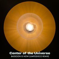 Center of the Universe - Bassoon Is Now
