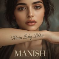 MANISH - Main Ishq Likhu