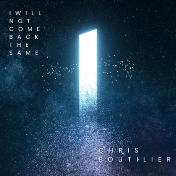 Chris Boutilier - I Will Not Come Back The Same