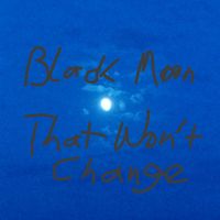 Black Moon - That Won't Change