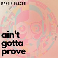 Martin Oakson - Ain't Gotta Prove