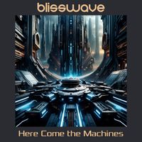 Blisswave - Here Come the Machines
