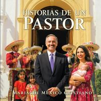 Mariachi Mexico Cristiano - Historias De Un Pastor