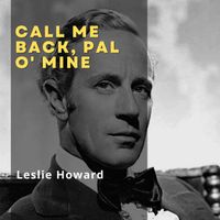 Leslie Howard - Call Me Back, Pal o' Mine