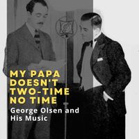 George Olsen and His Music - My Papa Doesn't Two-time No Time