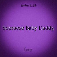 Michael B. Ellis - Scorsese Baby Daddy (Explicit)