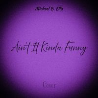 Michael B. Ellis - Ain't It Kinda Funny (Explicit)