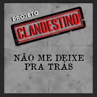 Projeto Clandestino - Não Me Deixe Pra Trás
