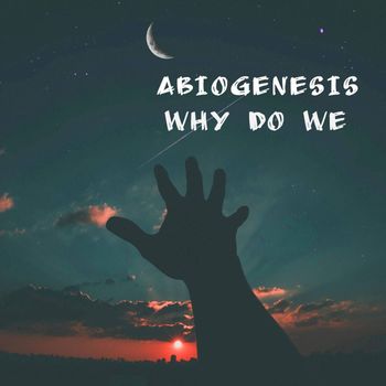 Abiogenesis - Why Do We