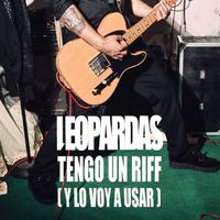 Leopardas - Tengo Un Riff (Y Lo Voy A Usar)