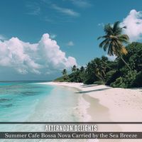 Afternoon Delights - Summer Cafe Bossa Nova Carried by the Sea Breeze