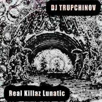 DJ TRUPCHINOV - Real Killaz Lunatic