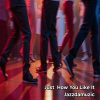 Jazzdamuzic - Just How You Like It
