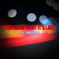 Paul Ammendola - You Know What It's Like