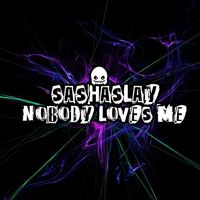 Sashaslay - Nobody Loves Me