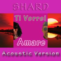 Shard - Ti Vorrei Amare (Acoustic Version)