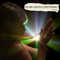 Alex Kate - Maybe God is Everywhere?