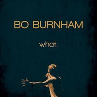 Bo Burnham - What. (Explicit)