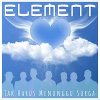 Element - Tak Harus Menunggu Surga