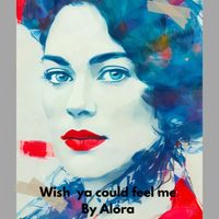 Alora - Wish ya could feel me