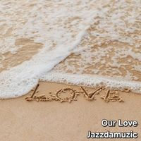 Jazzdamuzic - Our Love