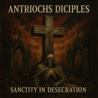 Antriochs Diciples - Sanctity in Desecration