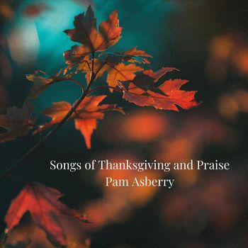 Pam Asberry - Songs of Thanksgiving and Praise