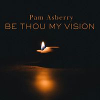 Pam Asberry - Be Thou My Vision