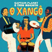 Captain Planet & Trio Mocoto - O Xangô