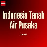 Cantik - Indonesia Tanah Air Pusaka