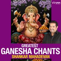 Shankar Mahadevan - Greatest Ganesha Chants by Shankar Mahadevan