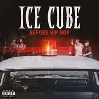 Ice Cube - Before Hip Hop (Explicit)