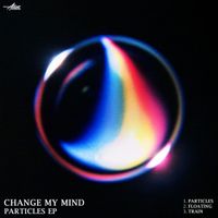 Change My Mind - Particles EP