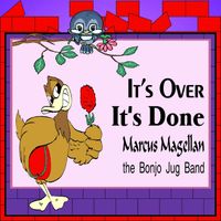 Marcus Magellan the Bonjo Jug band - It's Over It's Done