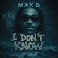 Max B - I Don't Know (Explicit)