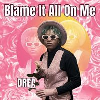 Drea - Blame It All On Me (Explicit)