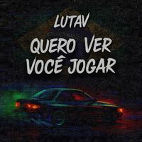 Lutav - Quero Ver Você Jogar