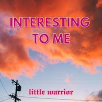 Little Warrior - Interesting To Me