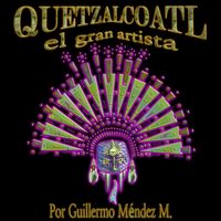Guillermo Méndez M. - Quetzalcoatl El Gran Artista