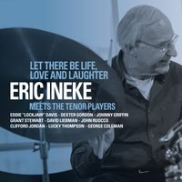Eric Ineke - Let There Be Life, Love and Laughter: Eric Ineke Meets The Tenor Players