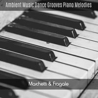 Marchetti & Fragale - Ambient Music Dance Grooves Piano Melodies