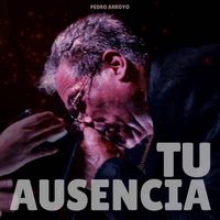 Pedro Arroyo - Tu Ausencia