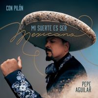 Pepe Aguilar - Mi Suerte Es Ser Mexicano (Con Pilón)