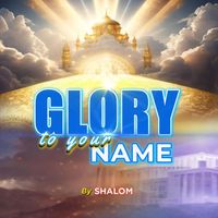 Shalom - GLORY TO YOUR NAME