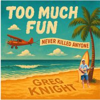 Greg Knight - Too Much Fun (Never Killed Anyone)