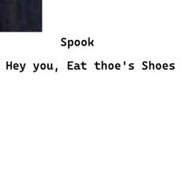 Spook - Hey you, Eat thoe's Shoes