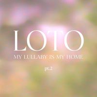 LOTO - My Lullaby Is My Home, Pt. 2