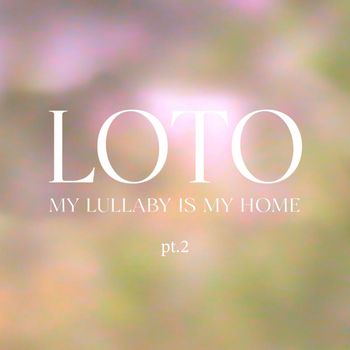 LOTO - My Lullaby Is My Home, Pt. 2